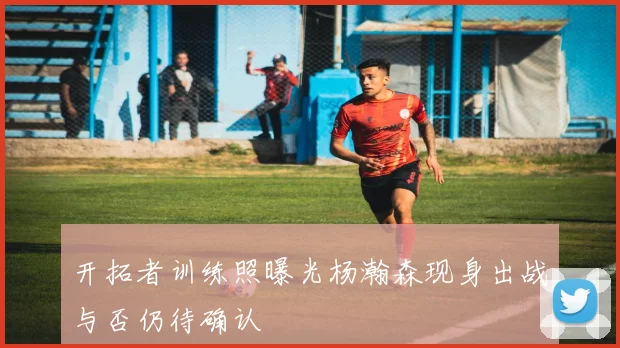 开拓者训练照曝光杨瀚森现身出战与否仍待确认