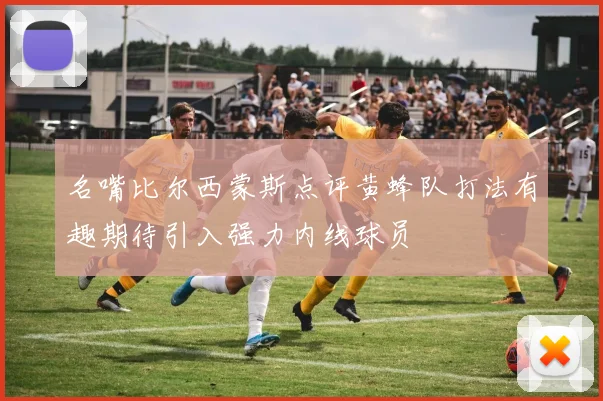 名嘴比尔西蒙斯点评黄蜂队打法有趣期待引入强力内线球员