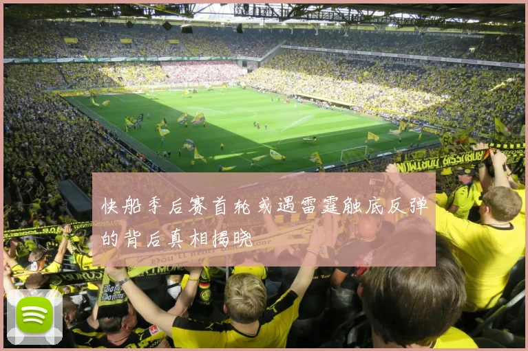 快船季后赛首轮或遇雷霆触底反弹的背后真相揭晓